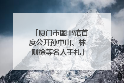 厦门市图书馆首度公开孙中山、林则徐等名人手札